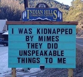 Reader board-I was kidnapped by mimes. They did unspeakable things to me.