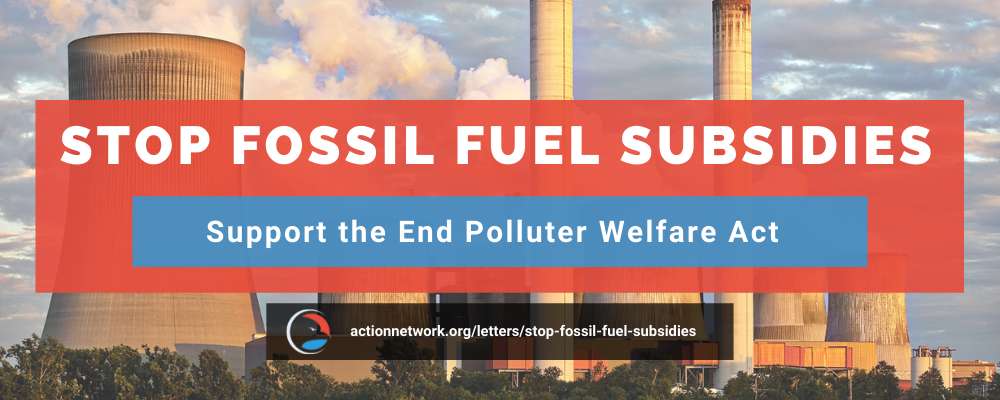 Stop Fossil Fuel Subsidies. Support the End Polluter Welfare Act.