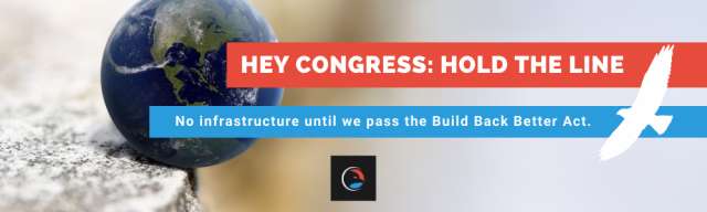 Hey Congress: Hold the line - No infrastructure until we pass the Build Back Better Act.